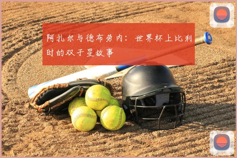 阿扎尔与德布劳内：世界杯上比利时的双子星故事