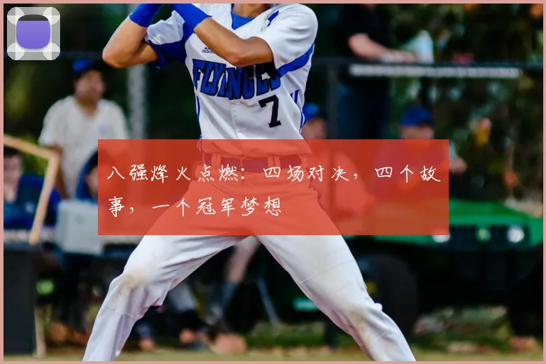 八强烽火点燃:四场对决,四个故事,一个冠军梦想