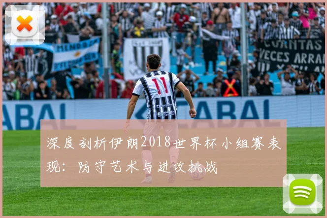 深度剖析伊朗2018世界杯小组赛表现：防守艺术与进攻挑战