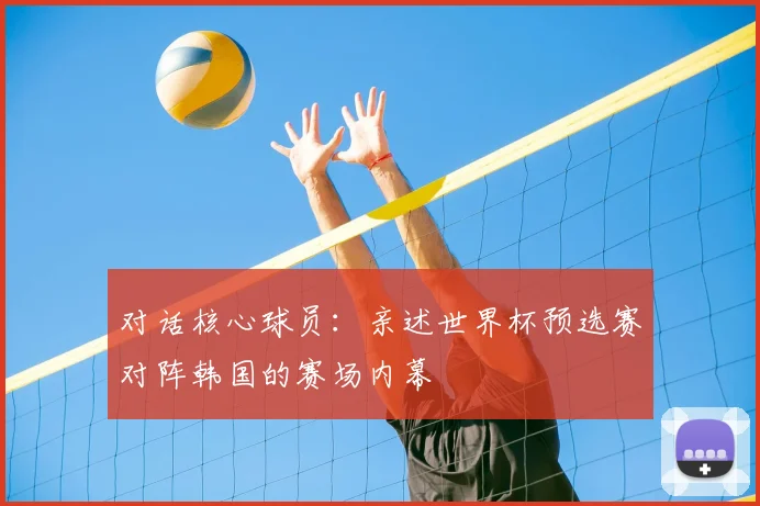 对话核心球员：亲述世界杯预选赛对阵韩国的赛场内幕