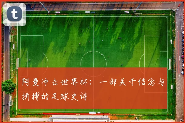 阿曼冲击世界杯：一部关于信念与拼搏的足球史诗