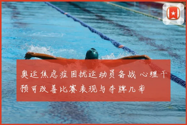 奥运焦虑症困扰运动员备战 心理干预可改善比赛表现与夺牌几率