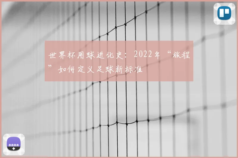 世界杯用球进化史：2022年“旅程”如何定义足球新标准