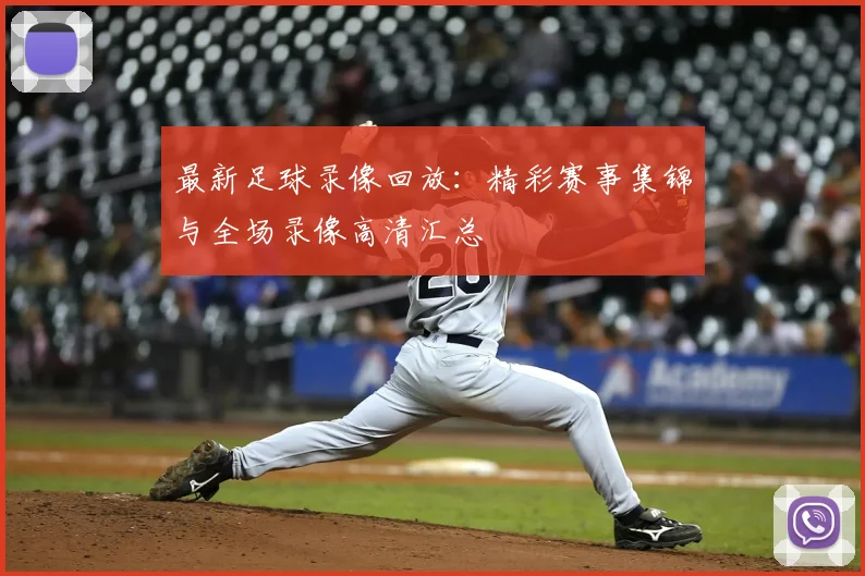 最新足球录像回放:精彩赛事集锦与全场录像高清汇总